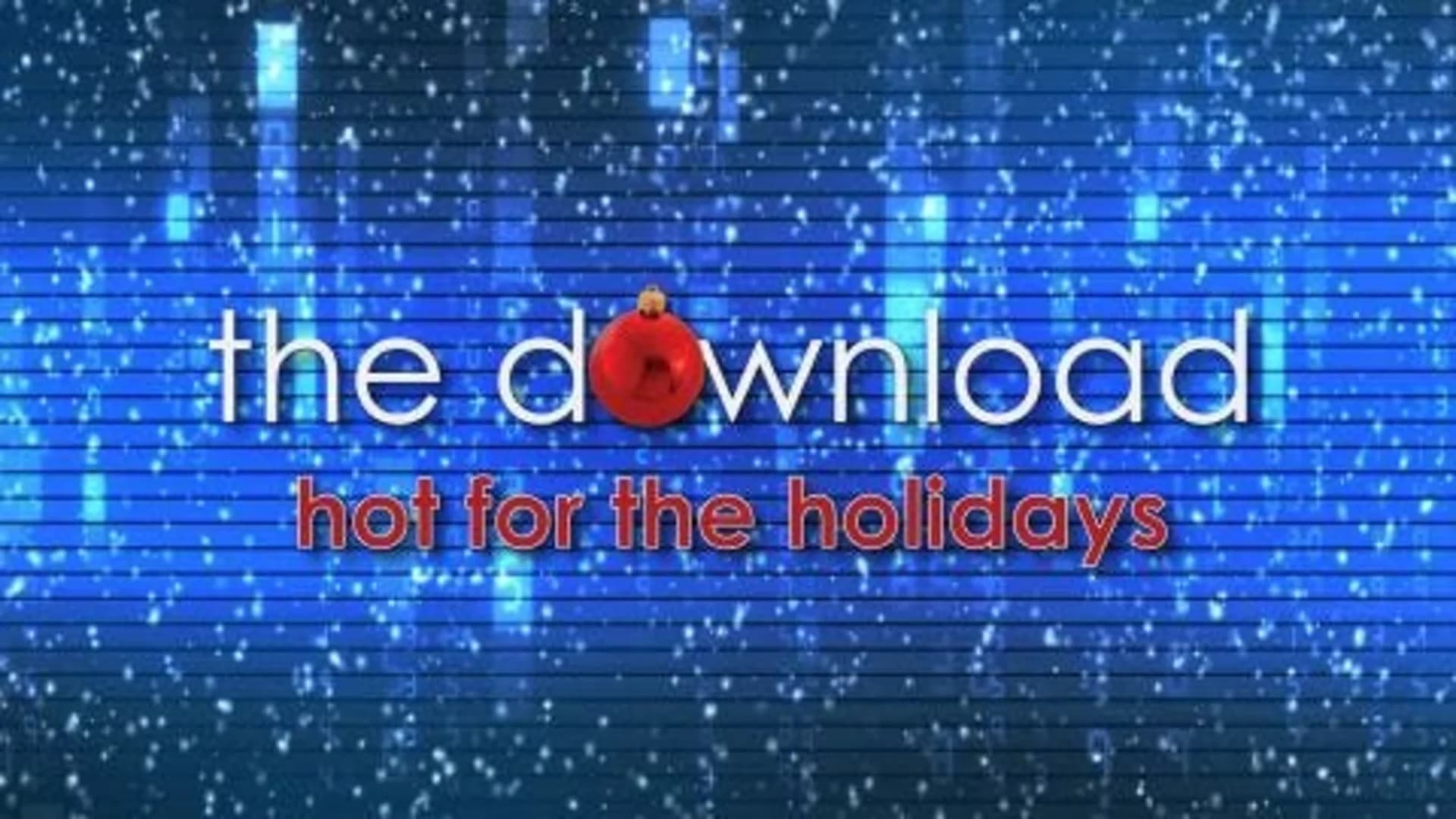 The Download: Hot for the Holidays 2017 Information